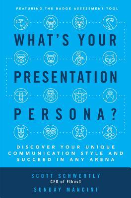 What's Your Presentation Persona? Discover Your Unique Communication Style and Succeed in Any Arena
