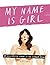 My Name is Girl: An Illustrated Guide to the Female Mind