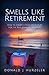 Smells Like Retirement: How to Create a Rock-Solid Plan for the Best Years of Your Life