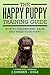 The Happy Puppy Training Guide: How to understand, raise and train your puppy