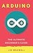 Arduino: The Ultimate Beginner's Guide