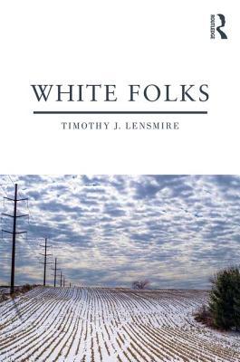 White Folks: Race and Identity in Rural America (Writing Lives: Ethnographic Narratives)