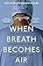 When Breath Becomes Air