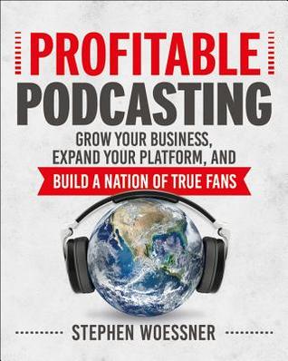Profitable Podcasting: Grow Your Business, Expand Your Platform, and Build a Nation of True Fans (Paperback)