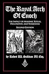 The Royal Arch of Enoch: The Impact of Masonic Ritual, Philosophy, and Symbolism