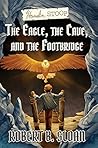 The Eagle, the Cave, and the Footbridge by Robert B.  Sloan