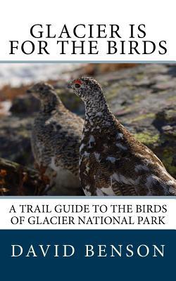 Glacier is for the Birds: A Trail Guide to the Birds of Glacier National Park