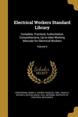 Electrical Workers Standard Library: Complete, Practical, Authoritative, Comprehensive, Up-to-date Working Manuals for Electrical Workers; Volume 6