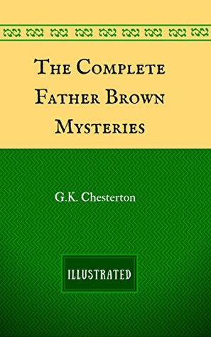 The Complete Father Brown Mysteries: By G.K. Chesterton - Illustrated