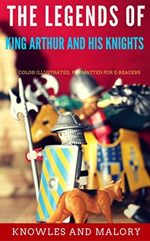 The Legends Of King Arthur And His Knights: Color Illustrated, Formatted for E-Readers