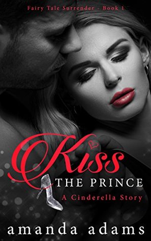 Kiss the Prince: A Cinderella Story (Fairy Tale Surrender Book 1)