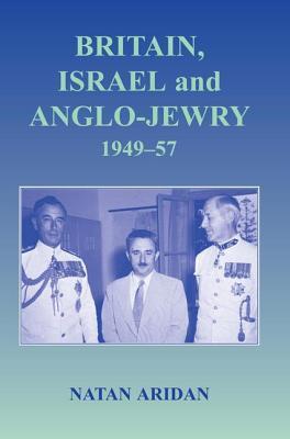 Britain, Israel and Anglo-Jewry 1949-57 (Israeli History, Politics and Society)
