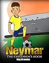 Neymar: The Children's Book. Fun, Inspirational and Motivational Life Story of Neymar Jr. - One of The Best Soccer Players in History. (Soccer Book For Kids)