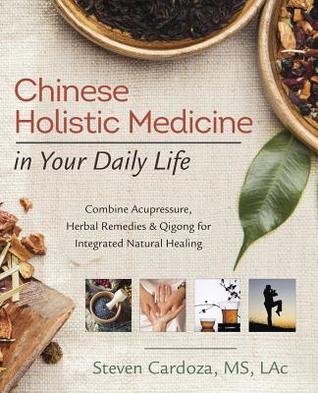 Chinese Holistic Medicine in Your Daily Life: Combine Acupressure, Herbal Remedies & Qigong for Integrated Natural Healing (Paperback)