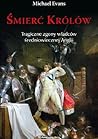 Śmierć królów. Tragiczne zgony władców średniowiecznej Anglii by Michael Evans