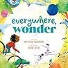Everywhere, Wonder by Matthew Swanson Everywhere, Wonder by Matthew Swanson