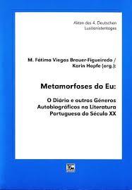 Metamorfoses do eu : o diário e outros géneros autobiográficos na literatura portuguesa do século XX : actas da secção 8 do IV Congresso da Associação Alemã de Lusitanistas