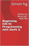 Beginning iOS 10 Programming with Swift 3: Written by Simon Ng - AppCoda (Beginner Book 1)