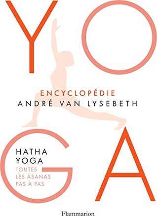 Encyclopédie Yoga. Hatha Yoga, toutes les âsanas pas à pas (French Edition)