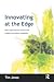 Innovating at the Edge: How Organizations Evolve and Embed Innovation Capability