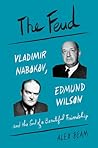 The Feud: Vladimir Nabokov, Edmund Wilson, and the End of a Beautiful Friendship The Feud: Vladimir Nabokov, Edmund Wilson, and the End of a Beautiful Friendship
