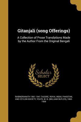 Gitanjali (song Offerings): A Collection of Prose Translations Made by the Author From the Original Bengali