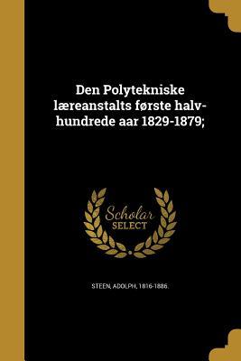 Den Polytekniske læreanstalts første halv-hundrede aar 1829-1879; (Danish Edition)