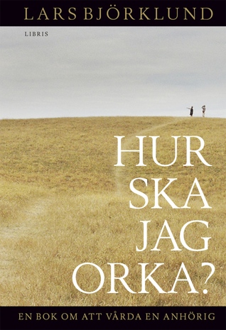 Hur ska jag orka? En bok om att vårda en anhörig