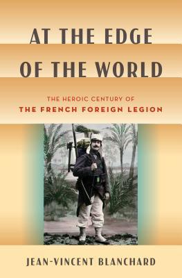 At the Edge of the World: The Heroic Century of the French Foreign Legion (Hardcover)