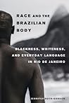 Race and the Brazilian Body: Blackness, Whiteness, and Everyday Language in Rio de Janeiro