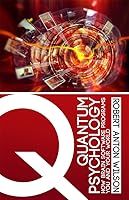 Quantum Psychology: How Brain Software Programs You and Your World