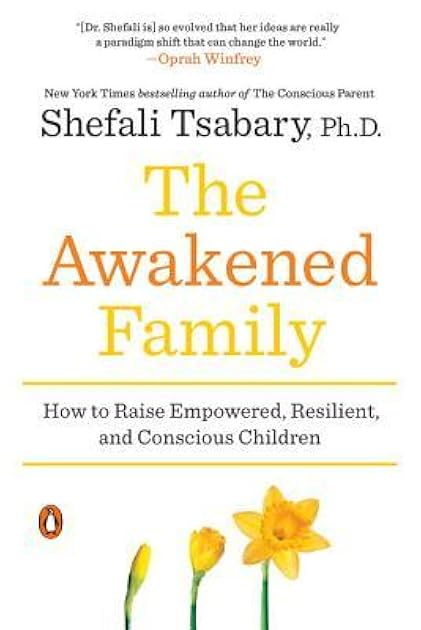 The Awakened Family: How to Raise Empowered, Resilient, and Conscious Children