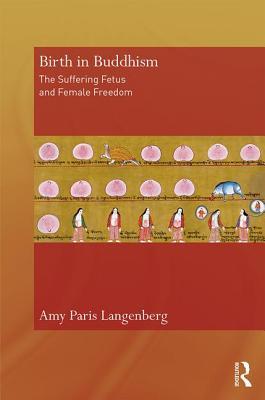 Birth in Buddhism: The Suffering Fetus and Female Freedom (Routledge Critical Studies in Buddhism)