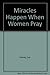 Miracles Happen When Women Pray by Joy Haney
