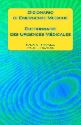 Dizionario di Emergenze Mediche / Dictionnaire des Urgences Médicales: Italiano - Francese / Italien - Français (Medical Emergency Translation Dictionaries) (Italian Edition)