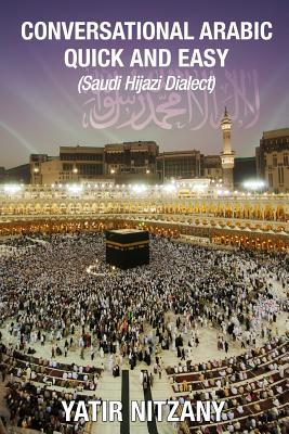 Conversational Arabic Quick and Easy: Saudi Hejazi Dialect, Hijazi, Saudi Arabic, Saudi Arabia, Hajj, Mecca, Medina, Kaaba (Paperback)
