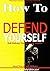 How To Defend Yourself: Sel...