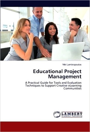 Educational Project Management: A Practical Guide for Tools and Evaluation Techniques to Support Creative eLearning Communities