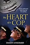 The Heart of a Cop: Stories of Personal Faith From the Line of Duty The Heart of a Cop: Stories of Personal Faith From the Line of Duty