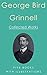 George Bird Grinnell: Collected Works: (American Big Game In Its Haunts, Blackfeet Indian Stories, Blackfoot Lodge Tales, Jack The Young Cowboy, When Buffalo Ran, etc...)
