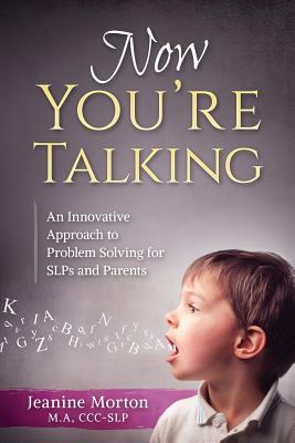 Now You're Talking: An Innovative Approach to Problem Solving for SLPs and Parents