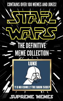 Star Wars: The Definitive Meme Collection (Over 100 Star Wars Memes and Jokes That Will Make You Lol!, Star Wars, Star Wars Memes, Memes, Memes for Kids, Star Wars Jokes, Jokes for Kids, Children's Memes, Funny Memes, Star Wars, Star Wars Meme)