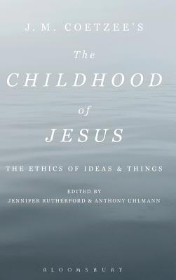 J. M. Coetzee’s The Childhood of Jesus: The Ethics of Ideas and Things (Hardcover)