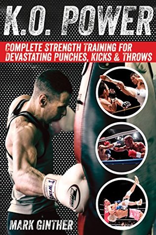 K.O. Power: Complete Strength Training for Devastating Punches, Kicks & Throws (Kindle Edition)