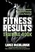 Fitness Results Training Book: 30 Minute Workouts: Weight Training, Health, Fitness & Dieting (Nutrition) for the Aging to Youth