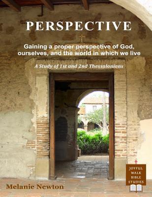 Perspective: Gaining a proper perspective of God, ourselves, and the world in which we live (A Study of 1st and 2nd Thessalonians)
