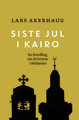Siste jul i Kairo. En fortelling om de kristne i Midtøsten.