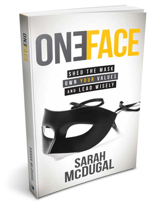 One Face: Shed the Mask, Own Your Values, and Lead Wisely