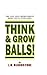 Think and Grow Balls - Pocket-Sized Edition by J.D. Bloodstone