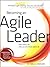 Becoming an Agile Leader Know What to Do ... When You Don't Know What to Do